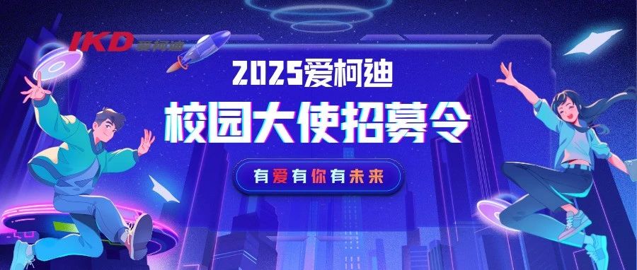 校园招聘|2025爱柯迪校园大使招募启动