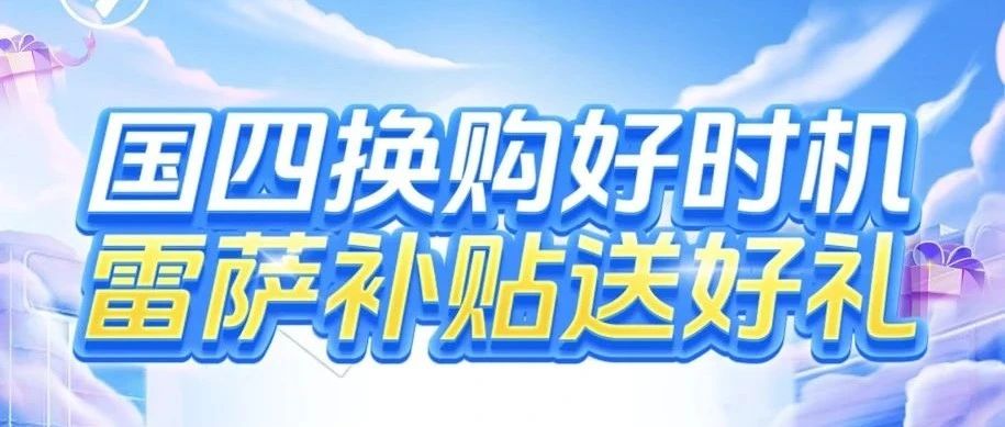 国四换购好时机，雷萨补贴送好礼！