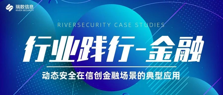 【行业践行 - 金融】动态安全在信创金融场景的典型应用