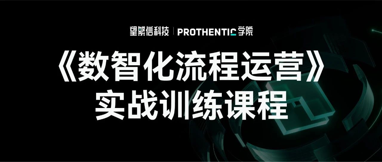 《数智化流程运营实战训练营》火热报名中！