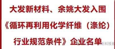 大发新材料、余姚大发入围《循环再利用化学纤维(涤纶)行业规范条件》企业名单