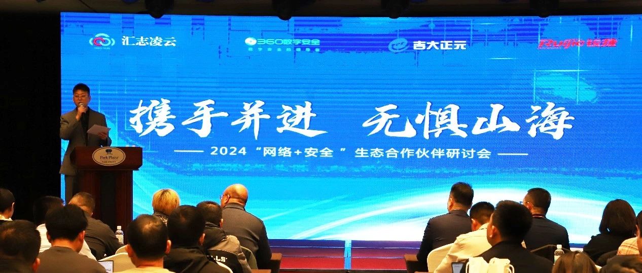 坚持发展合作生态 | 吉大正元出席2024 “网络+安全”生态合作伙伴研讨会