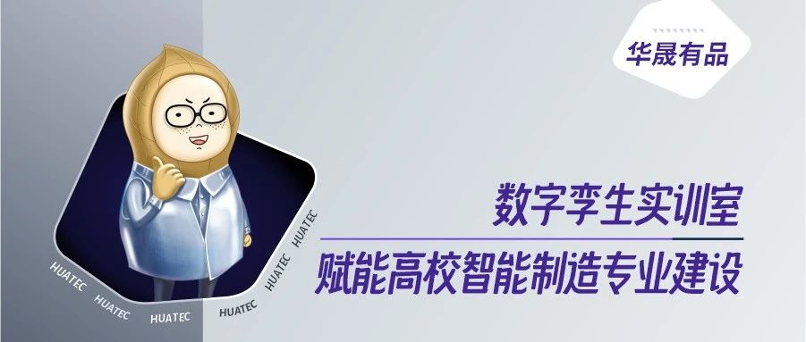 华晟有品 | 数字孪生实训室解决方案，赋能高校智能制造专业建设