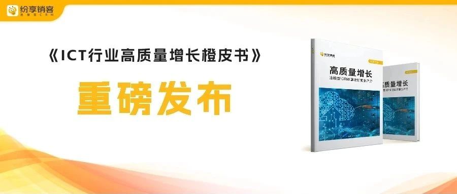 纷享销客《ICT行业高质量增长橙皮书》重磅发布！