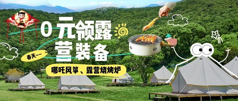 春季出行正当时，0元领【哪吒风筝】、【露营烧烤炉】
