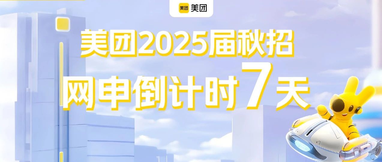 倒计时7天！美团2025届秋招网申即将截止！