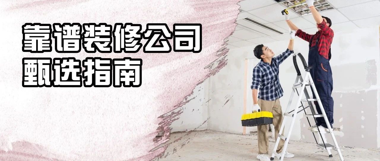 装修公司的套路VS反套路！我用7招帮你挑出靠谱好公司！
