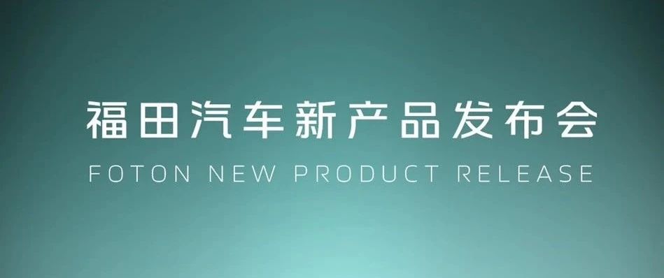 70+媒体同步直播，14:00福田汽车新产品发布会，敬请期待