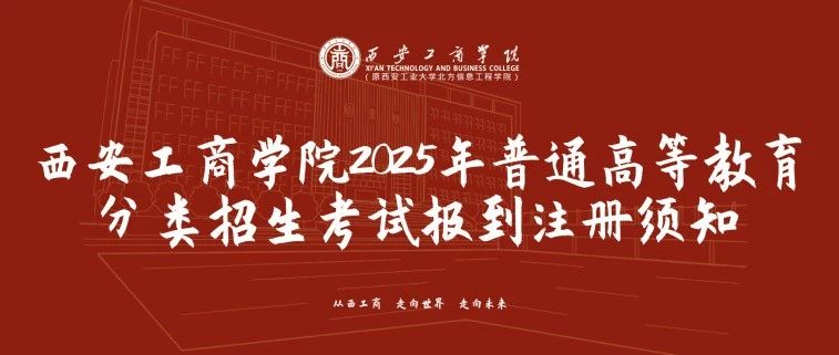 西安工商学院2025年普通高等教育分类招生考试报到注册须知