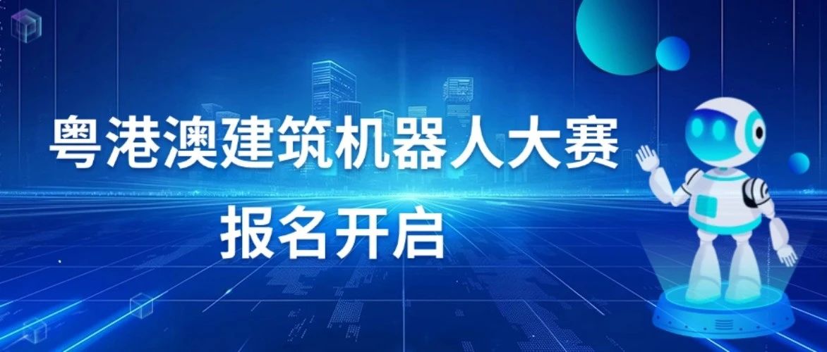 粤港澳建筑机器人开启 “实力比拼”  6月开赛！ 报名通道已开启
