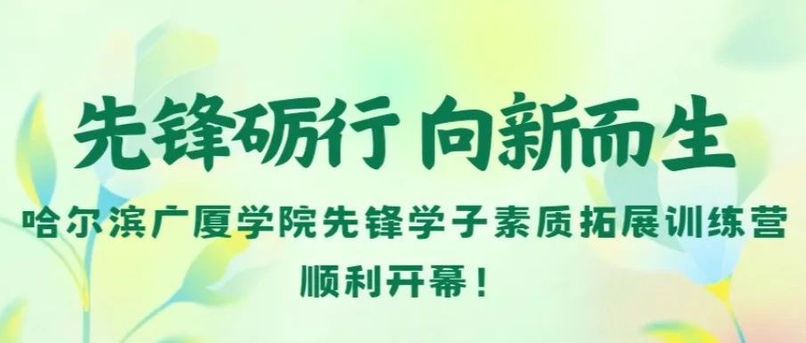先锋砺行 向新而生 || 哈尔滨广厦学院先锋学子素质拓展训练营顺利开营！