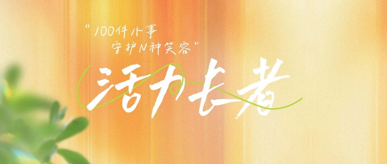 活力长者 | 𝟏𝟎𝟎件小事 守护𝙉种笑容