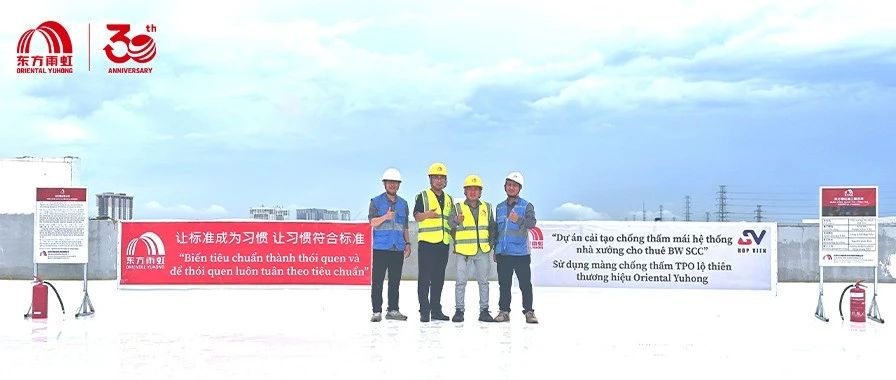 携手越南BW Industrial集团，共建高标准TPO屋面系统