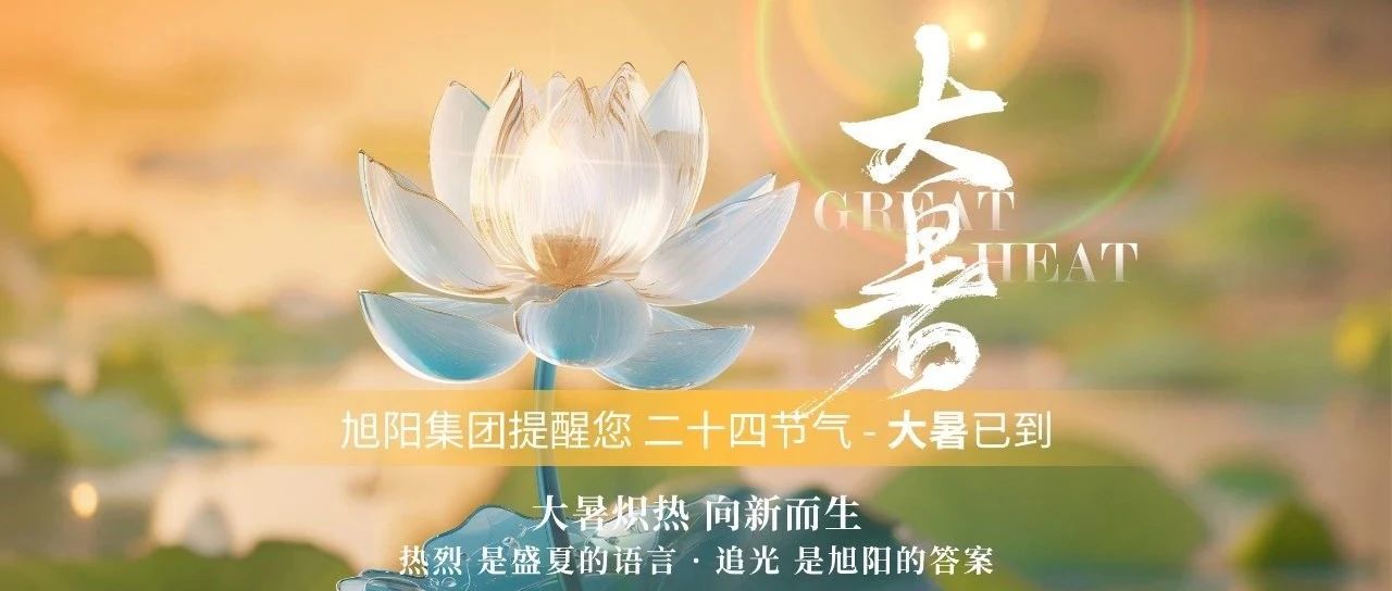 旭阳资讯|热烈 是盛夏的语言 追光 是旭阳的答案——大暑