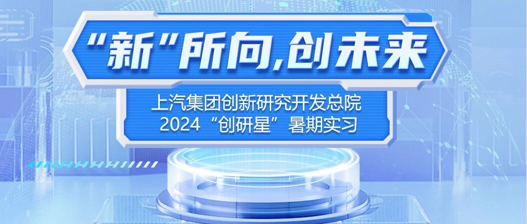 暑期实习 | 上汽集团创新研究开发总院“创研星”暑期实习日记