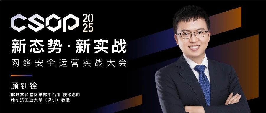 CSOP2025看点 | 哈工大顾钊铨：新型网络安全防御体系