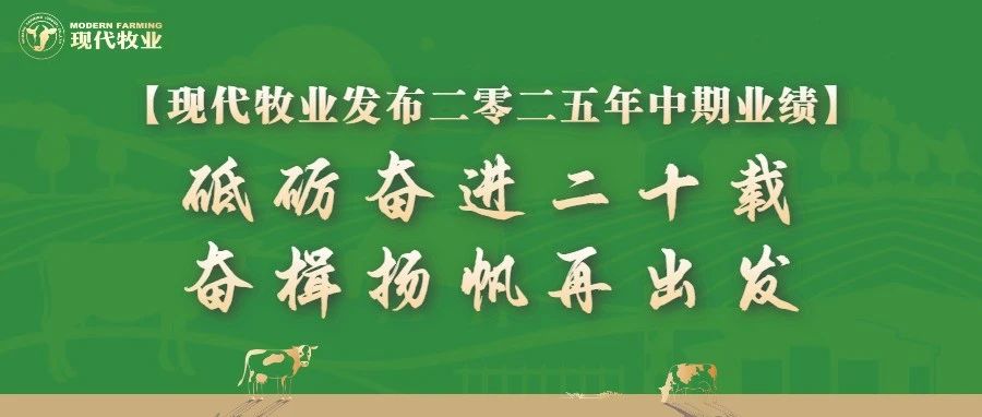 【现代牧业发布二零二五年中期业绩】砥砺奋进二十载  奋楫扬帆再出发