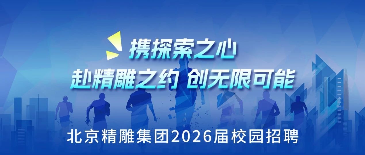 携探索之心 赴精雕之约 创无限可能 | 北京精雕2026届校园招聘