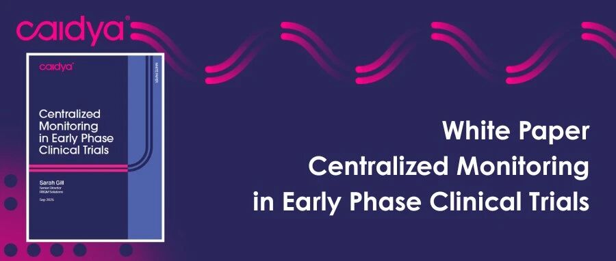 最新白皮书,立即下载|中心化监查助力早期临床试验质量提升