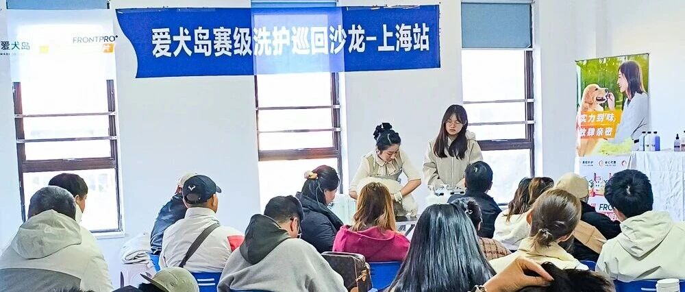 爱犬岛赛级洗护上海沙龙收官!福味恩“洗护+健康”,助力门店洗美新方向!