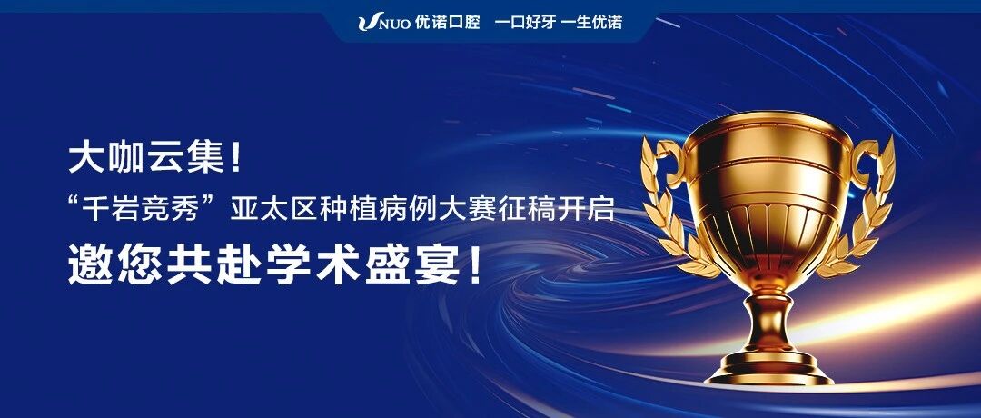大咖云集！“千岩竞秀”亚太区种植病例大赛征稿开启，邀您共赴学术盛宴！