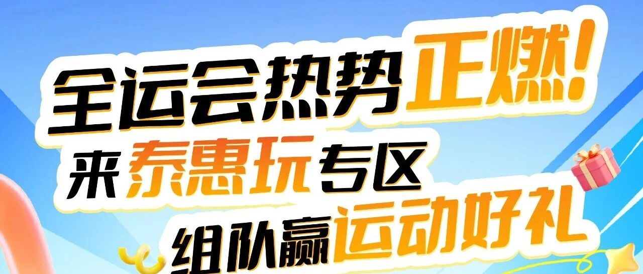 全运会热势正燃！来泰惠玩专区组队赢运动好礼