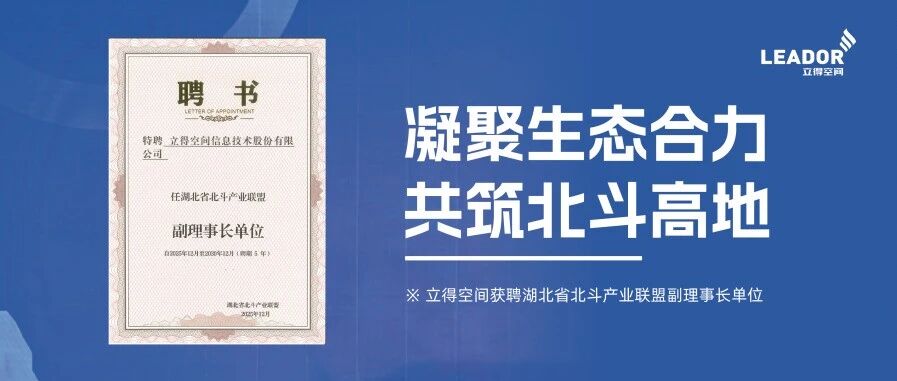 凝聚生态合力 共筑北斗高地 | 立得空间获聘湖北省北斗产业联盟副理事长单位