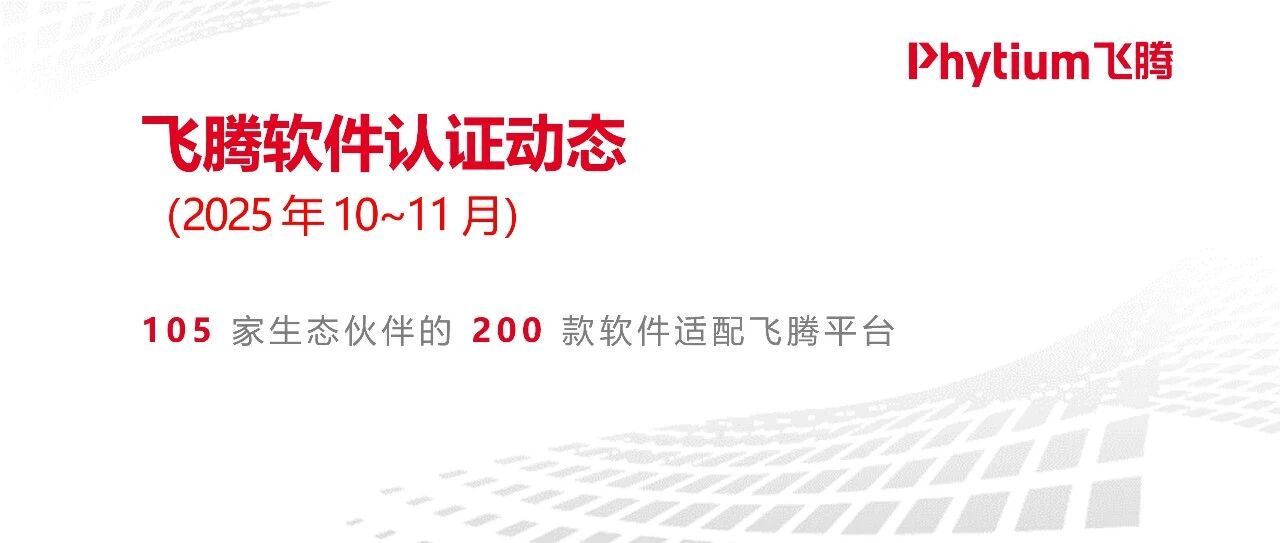 飞腾软件认证动态 | 2025年10~11月200款软件适配飞腾系列自主核心芯片