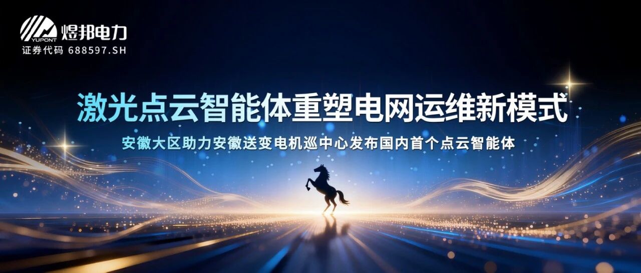 激光点云智能体重塑电网运维新模式  —煜邦电力应用系统事业部安徽大区助力国网安徽电力首套点云智能体正式投入应用